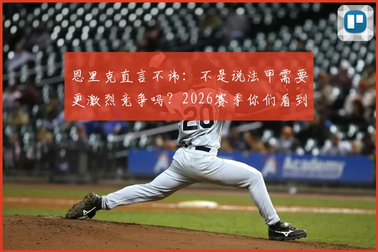 恩里克直言不讳：不是说法甲需要更激烈竞争吗？2026赛季你们看到了！巴黎面临严峻挑战