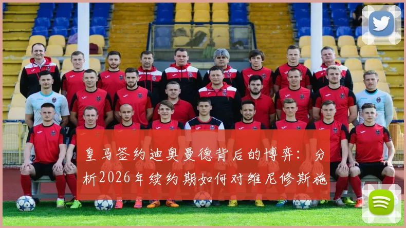 皇马签约迪奥曼德背后的博弈：分析2026年续约期如何对维尼修斯施加压力